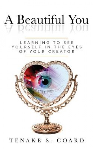Könyv A Beautiful You: Learning to See Yourself in the Eyes of Your Creator Tenake S Coard