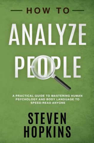 Carte How to Analyze People: A Practical Guide to Mastering Human Psychology and Body Language to Speed-Read Anyone Steven Hopkins