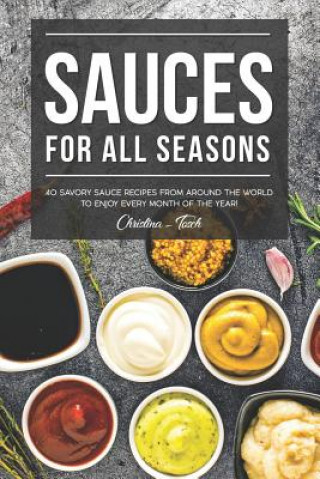 Książka Sauces for All Seasons: 40 Savory Sauce Recipes from Around the World to enjoy every Month of the Year! Christina Tosch