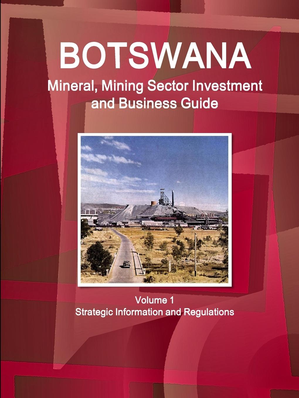 Book Botswana Mineral, Mining Sector Investment and Business Guide Volume 1 Strategic Information and Regulations IBP Inc. IBP