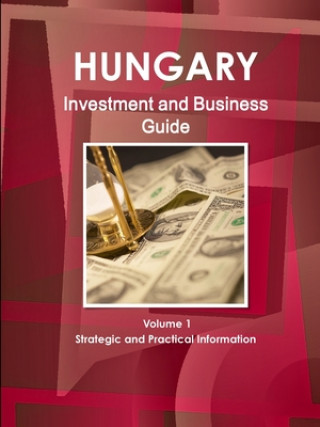 Book Hungary Investment and Business Guide Volume 1 Strategic and Practical Information IBP Inc. IBP