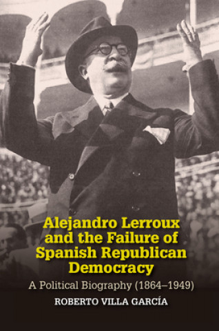 Książka Alejandro Lerroux and the Failure of Spanish Republican Democracy Roberto Villa Garcia