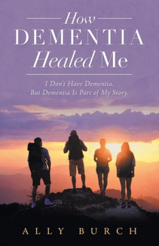 Книга How Dementia Healed Me Burch Ally Burch