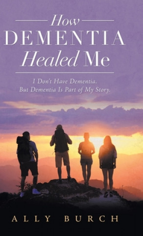 Könyv How Dementia Healed Me Burch Ally Burch