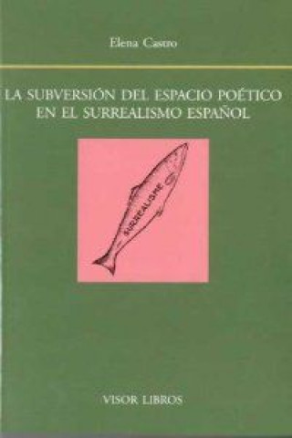 Kniha Subversion espacio poetico en surrealismo español ELENA CASTRO