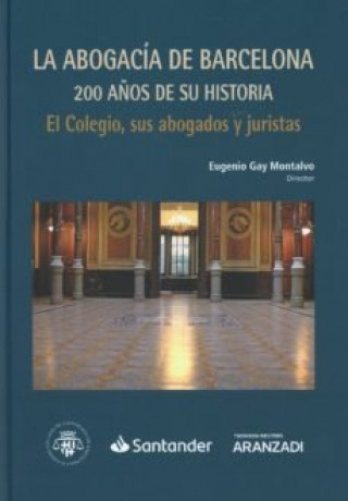 Könyv LA ABOGACIA DE BARCELONA 200 AÑOS DE SU HISTORIA: EL COLEGIO, SUS ABOGADOS Y JUR EUGENIO GAY MONTALVO