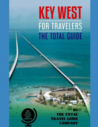 Kniha KEY WEST FOR TRAVELERS. The total guide: The comprehensive traveling guide for all your traveling needs. By THE TOTAL TRAVEL GUIDE COMPANY The Total Travel Guide Company