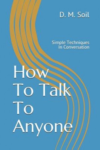 Carte How To Talk To Anyone: Simple Techniques In Conversation D M Soil