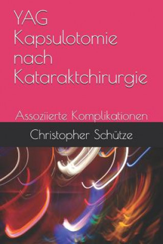 Kniha YAG Kapsulotomie nach Kataraktchirurgie: Assoziierte Komplikationen Christopher Schutze
