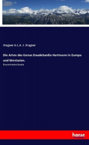 Kniha Die Arten des Genus Daudebardia Hartmann in Europa und Westasien. A. J. Wagner