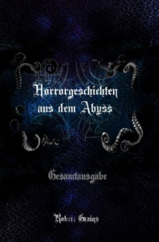 Kniha Horrorgeschichten aus dem Abyss - Gesamtausgabe Robert Grains