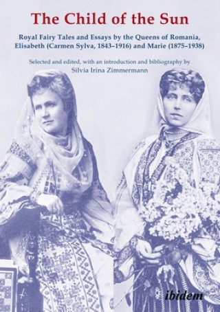 Book Child of the Sun - Royal Fairy Tales and Essays by the Queens of Romania, Elisabeth (Carmen Sylva, 1843-1916) and Marie (1875-1938) Elisabeth of Romania