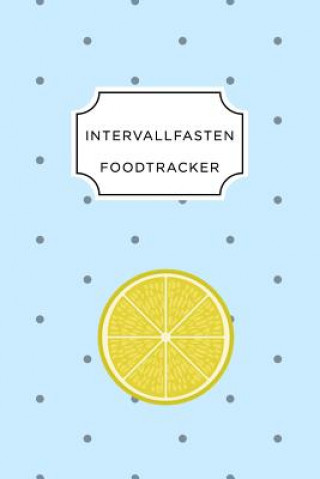 Книга Intervall Fasten Food Tracker: A5 Ernährungstagebuch für über 110 Tage - Abnehmen ohne Diät! - Tagebuch - Ernährungstagebuch - Intervallfasten - Abne Intervall Fasten Ernahrungstagebuch