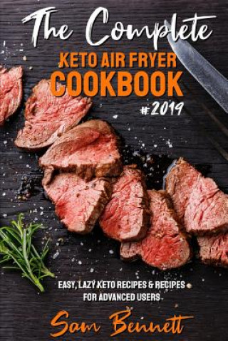 Kniha The Complete Keto Air Fryer Cookbook #2019: Easy, Lazy Keto Recipes & Recipes for Advanced Users Sam Bennett