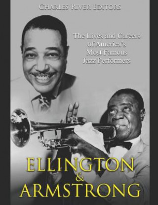 Book Ellington and Armstrong: The Lives and Careers of America's Most Famous Jazz Performers Charles River Editors