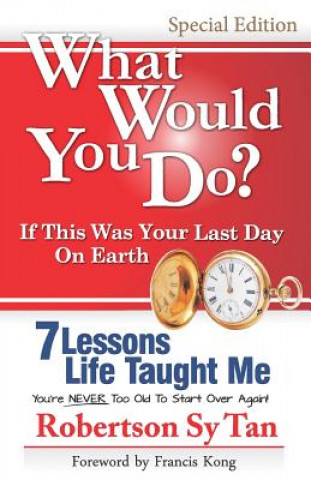 Kniha What Would You Do? If This Was Your Last Day On Earth. (Special Edition - B&W): 7 Lessons Life Taught Me Francis Kong