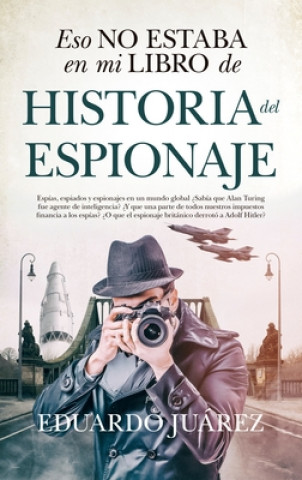Könyv ESO NO ESTABA EN MI LIBRO DE...HISTORIA DEL ESPIONAJE EDUARDO JUAREZ VALERO
