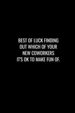 Knjiga Best of Luck Finding Out Which of Your New Coworkers It's Ok to Make Fun of: Funny gift for coworker / colleague that is leaving for a new job. Show t Miracle99 Press