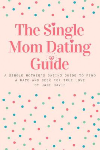 Carte The Smart Single Mom Dating Guide: A Single Mother's Dating Guide to Find a Date and Seek for True Love Jane Davis