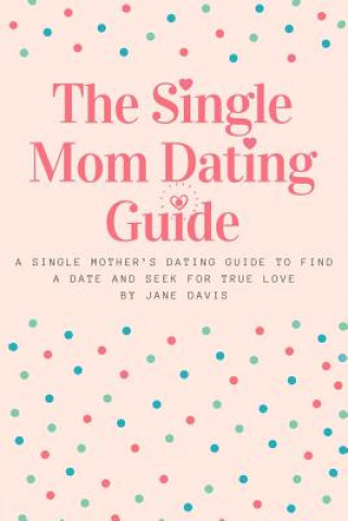 Buch The Smart Single Mom Dating Guide: A Single Mother's Dating Guide to Find a Date and Seek for True Love Jane Davis