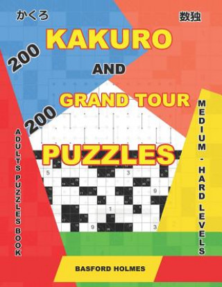 Libro 200 Kakuro and 200 Grand Tour puzzles. Adults puzzles book. Medium - hard levels.: Kakuro sudoku and logic puzzles. Basford Holmes