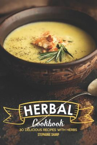 Kniha Herbal Cookbook: 30 Delicious Recipes with Herbs Stephanie Sharp