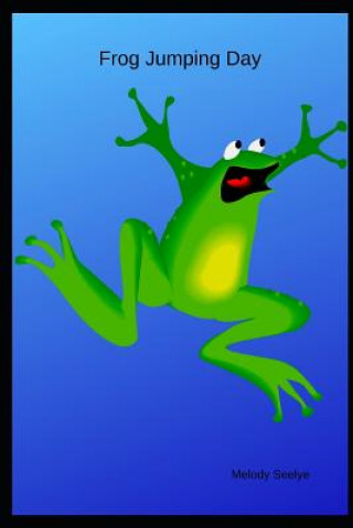 Könyv Frog Jumping Day Melody Seelye