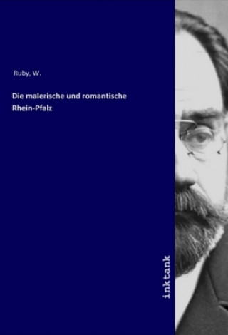 Kniha Die malerische und romantische Rhein-Pfalz W. Ruby