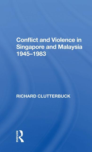 Kniha Conflict and Violence in Singapore and Malaysia 1945-1983 Richard Clutterbuck