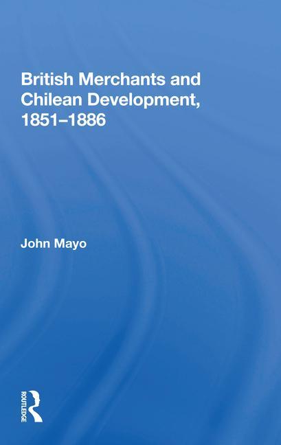 Kniha British Merchants And Chilean Development, 1851-1886 John Mayo