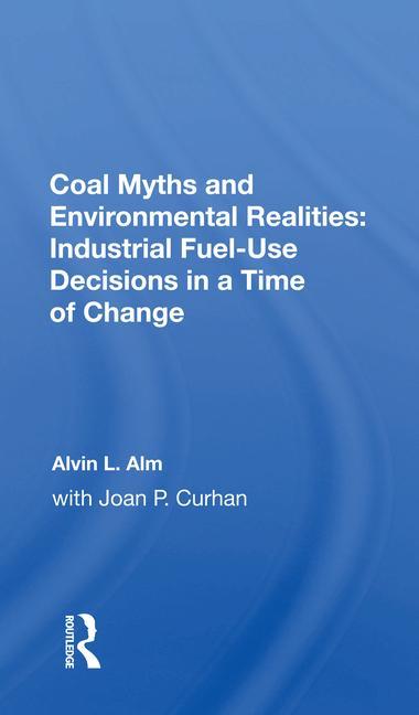 Kniha Coal Myths and Environmental Realities: Industrial Fuel-Use Decisions in a Time of Change Alvin L. Alm