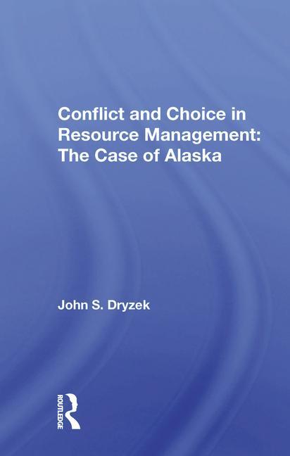 Book Conflict and Choice in Resource Management: The Case of Alaska John S. Dryzek