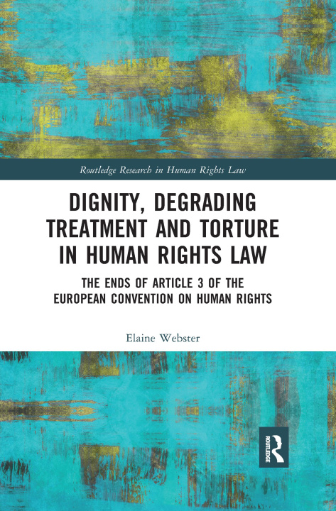 Könyv Dignity, Degrading Treatment and Torture in Human Rights Law Webster