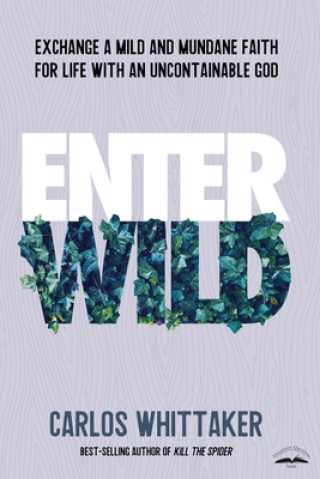 Kniha Enter Wild: Exchange a Mild and Mundane Faith for Life with an Uncontainable God 