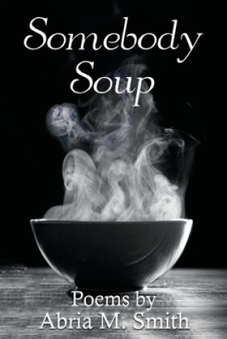 Kniha Somebody Soup: Poems by Abria M Smith 