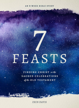 Book 7 Feasts: Finding Christ in the Sacred Celebrations of the Old Testament 