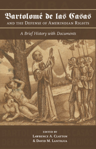 Könyv Bartolome de las Casas and the Defense of Amerindian Rights David M. Lantigua