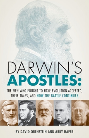 Carte Darwin's Apostles: The Men Who Fought to Have Evolution Accepted, Their Times, and How the Battle Continues Abby Hafer