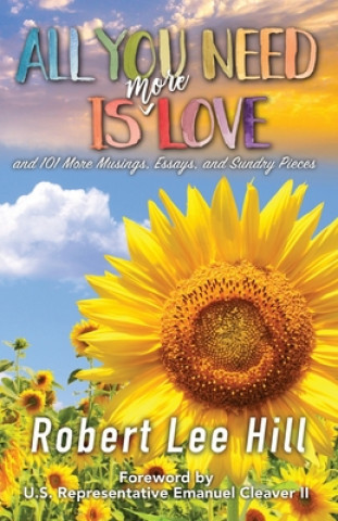 Book All You Need Is More Love: and 101 More Musings, Essays, and Sundry Pieces 