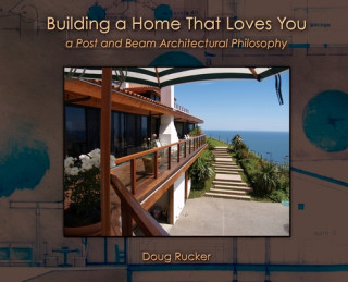 Carte Building a Home that Loves You: A Post and Beam Architectural Philosophy 
