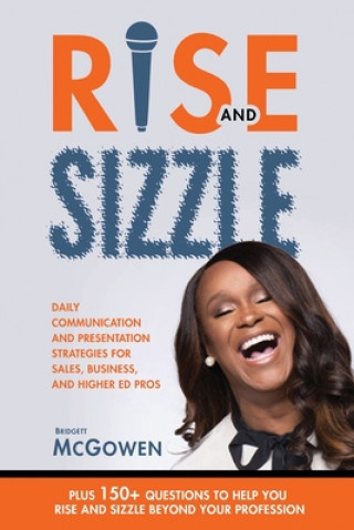 Könyv Rise and Sizzle: Daily Communication and Presentation Strategies for Sales, Business, and Higher Ed Pros 