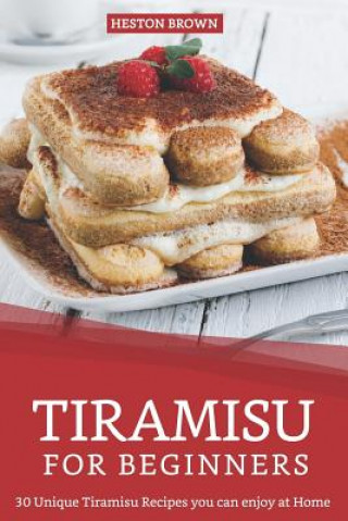 Kniha Tiramisu for Beginners: 30 Unique Tiramisu Recipes you can enjoy at Home Heston Brown