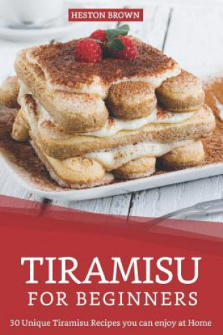 Книга Tiramisu for Beginners: 30 Unique Tiramisu Recipes you can enjoy at Home Heston Brown