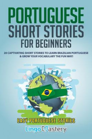 Книга Portuguese Short Stories for Beginners: 20 Captivating Short Stories to Learn Brazilian Portuguese & Grow Your Vocabulary the Fun Way! Lingo Mastery