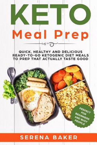 Kniha Keto Meal Prep: Quick, Healthy and Delicious Ready-to-Go Ketogenic Diet Meals to Prep That Actually Taste Good. (Perfect for beginners Serena Baker