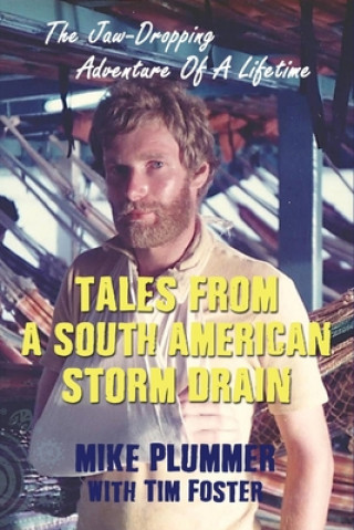 Carte Tales from a South American Storm Drain: The Jaw-Dropping Adventure Of A Lifetime Tim Foster