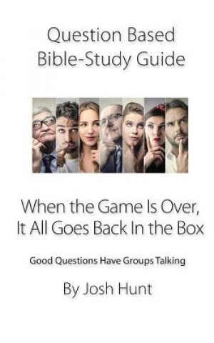 Βιβλίο Question-based Bible Study Guide -- When the Game Is Over, It All Goes Back In the Box: Good Questions Have Groups Talking Josh Hunt