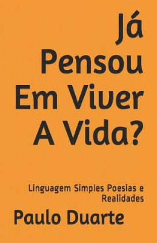 Kniha Já Pensou Em Viver A Vida?: Linguagem Simples Poesias e Realidades Paulo Duarte