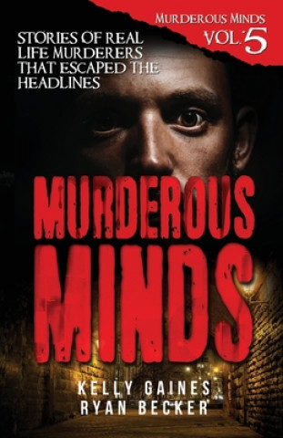 Kniha Murderous Minds Volume 5: Stories of Real Life Murderers That Escaped the Headlines Ryan Becker