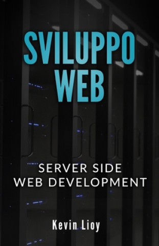 Könyv Sviluppo Web: Server Side Web Development - PHP: Sviluppo Web Lato Server e MySQL: Database SQL per principianti Kevin Lioy